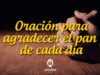 Oración para agradecer el pan de cada día