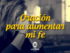 Oración para aumentar mi fe