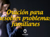 Oración para resolver problemas familiares