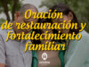 Oración de restauración y fortalecimiento familiar