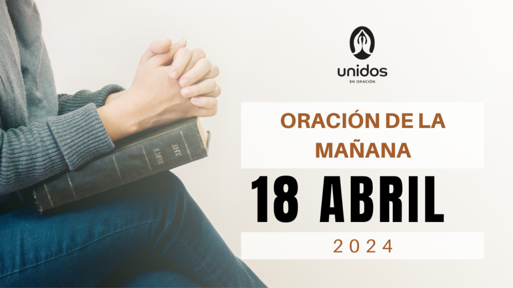 Oración de la mañana para el 18 de abril