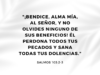 «¡Bendice, alma mía, al Señor, y no olvides ninguno de sus beneficios! Él perdona todos tus pecados y sana todas tus dolencias.»