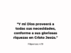 «Y mi Dios proveerá a todas sus necesidades, conforme a sus gloriosas riquezas en Cristo Jesús.»