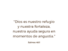 «Dios es nuestro refugio y nuestra fortaleza, nuestra ayuda segura en momentos de angustia.»