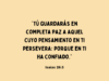 «Tú guardarás en completa paz a aquel cuyo pensamiento en ti persevera; porque en ti ha confiado.»