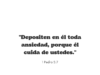 «Depositen en él toda ansiedad, porque él cuida de ustedes.»