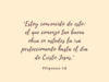 «Estoy convencido de esto: el que comenzó tan buena obra en ustedes la irá perfeccionando hasta el día de Cristo Jesús.»