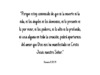 «Porque estoy convencido de que ni la muerte ni la vida, ni los ángeles ni los demonios, ni lo presente ni lo por venir, ni los poderes, ni lo alto ni lo profundo, ni cosa alguna en toda la creación, podrá apartarnos del amor que Dios nos ha manifestado en Cristo Jesús nuestro Señor.»