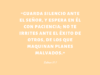 «Guarda silencio ante el Señor, y espera en él con paciencia; no te irrites ante el éxito de otros, de los que maquinan planes malvados.»