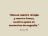 «Dios es nuestro refugio y nuestra fuerza, nuestra ayuda en momentos de angustia.»