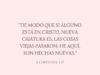 «De modo que si alguno está en Cristo, nueva criatura es; las cosas viejas pasaron; he aquí, son hechas nuevas.»
