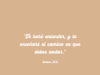 «Te haré entender, y te enseñaré el camino en que debes andar.»