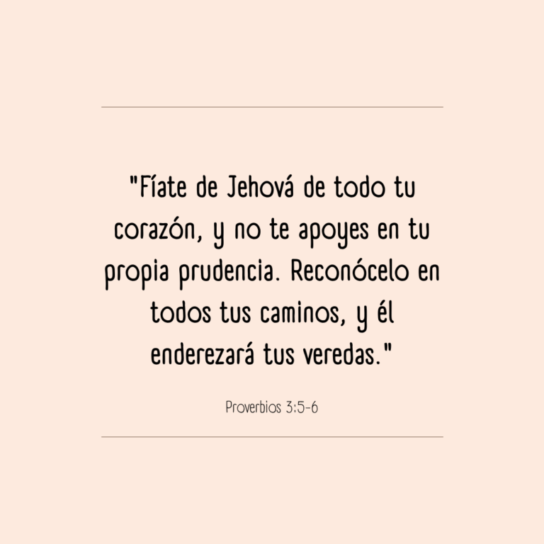 "Fíate de Jehová de todo tu corazón, y no te apoyes en tu propia prudencia. Reconócelo en todos