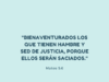 «Bienaventurados los que tienen hambre y sed de justicia, porque ellos serán saciados.»