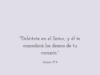 «Deléitate en el Señor, y él te concederá los deseos de tu corazón.»