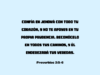Confía en Jehová con todo tu corazón, y no te apoyes en tu propia prudencia. Reconócelo en todos tus caminos, y él enderezará tus veredas.