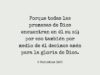 Porque todas las promesas de Dios encuentran en él su sí; por eso también por medio de él decimos amén para la gloria de Dios.