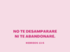 No te desampararé ni te abandonaré.