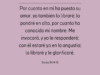 Por cuanto en mí ha puesto su amor, yo también lo libraré; lo pondré en alto, por cuanto ha conocido mi nombre. Me invocará, y yo le responderé; con él estaré yo en la angustia; lo libraré y le glorificaré.