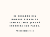 El corazón del hombre piensa su camino; mas Jehová endereza sus pasos.